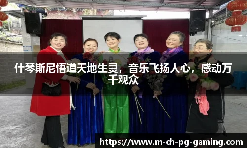 什琴斯尼悟道天地生灵，音乐飞扬人心，感动万千观众