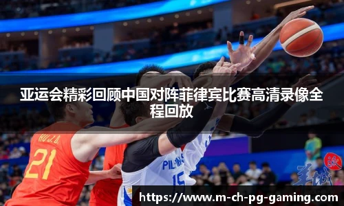 亚运会精彩回顾中国对阵菲律宾比赛高清录像全程回放