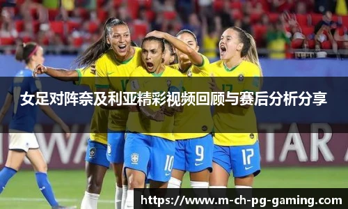 女足对阵奈及利亚精彩视频回顾与赛后分析分享