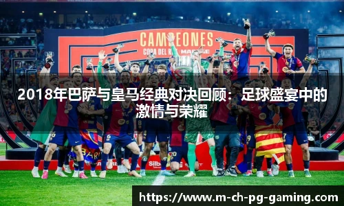 2018年巴萨与皇马经典对决回顾：足球盛宴中的激情与荣耀