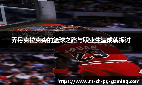 乔丹克拉克森的篮球之路与职业生涯成就探讨