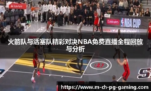火箭队与活塞队精彩对决NBA免费直播全程回放与分析